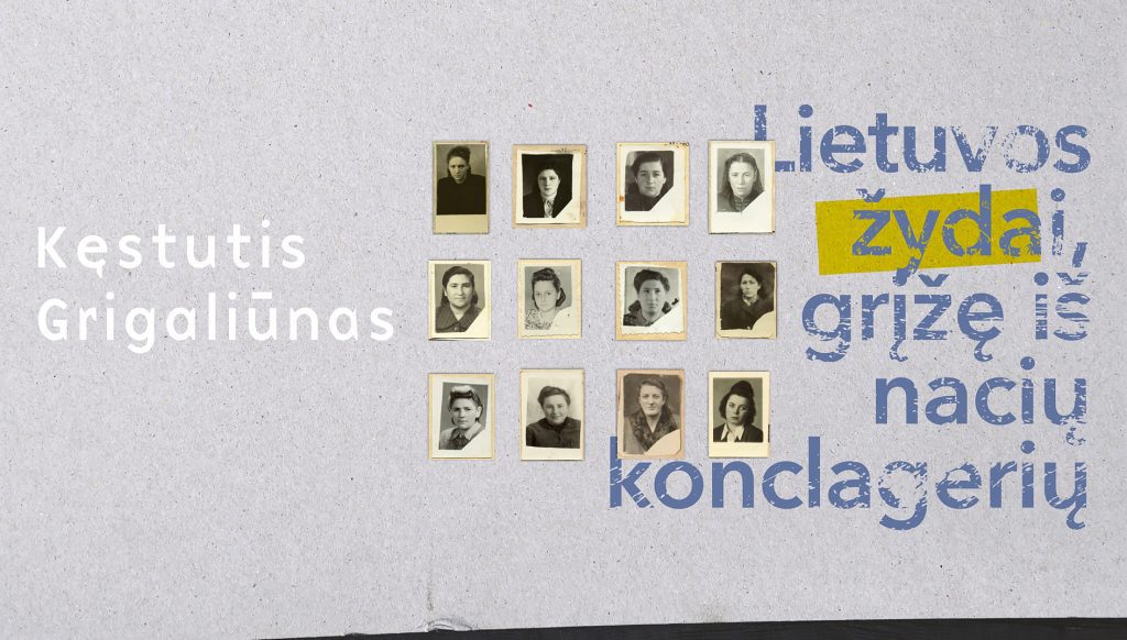 Kęstutis Grigaliūnas. Lietuvos žydai, grįžę iš nacių konclagerių